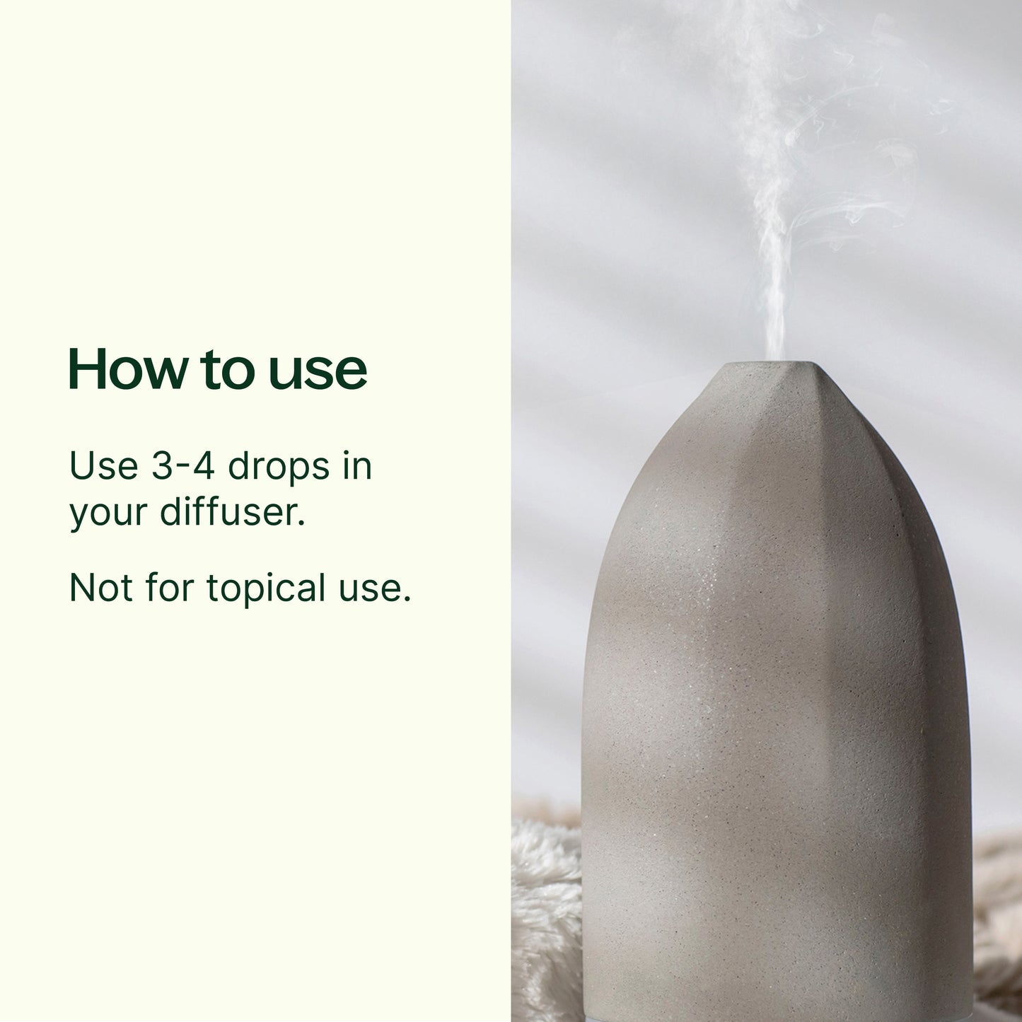 How to use: 3-4 drops in your diffuser. Not for topical use. 