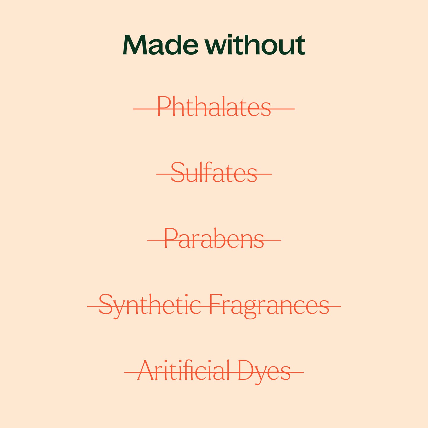 made without phthalates, sulfates, parabens, synthetic fragrances, artificial dyes