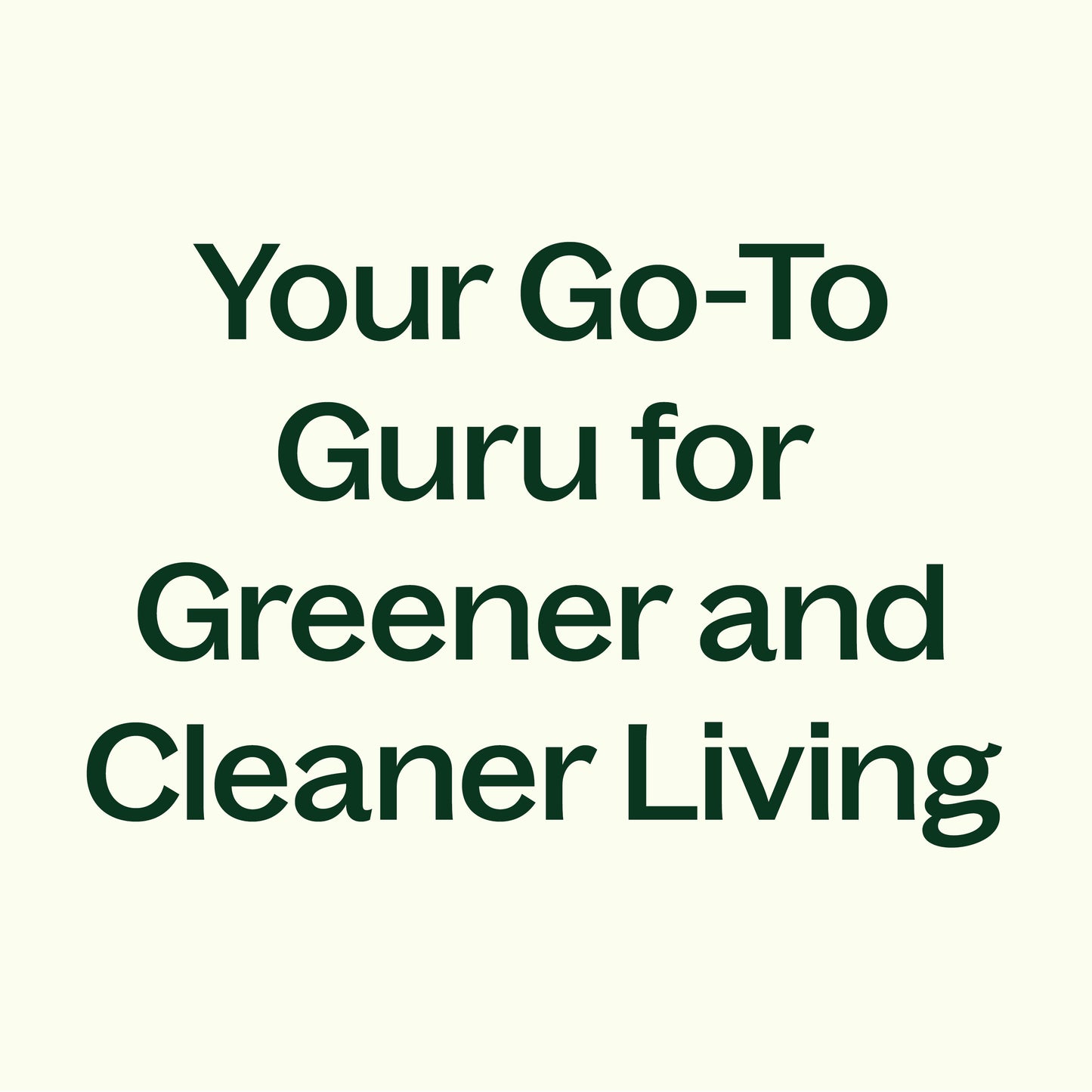 Your go-to guru for greener and cleaner living