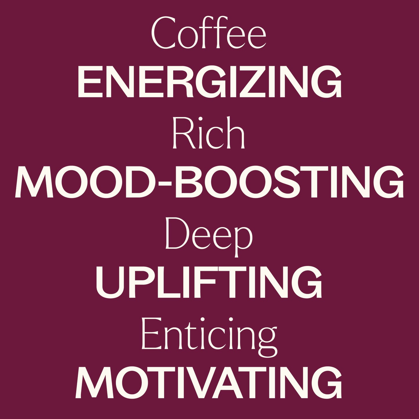 coffee, energizing, rich, mood-boosting, deep, uplifting, enticing, motivating