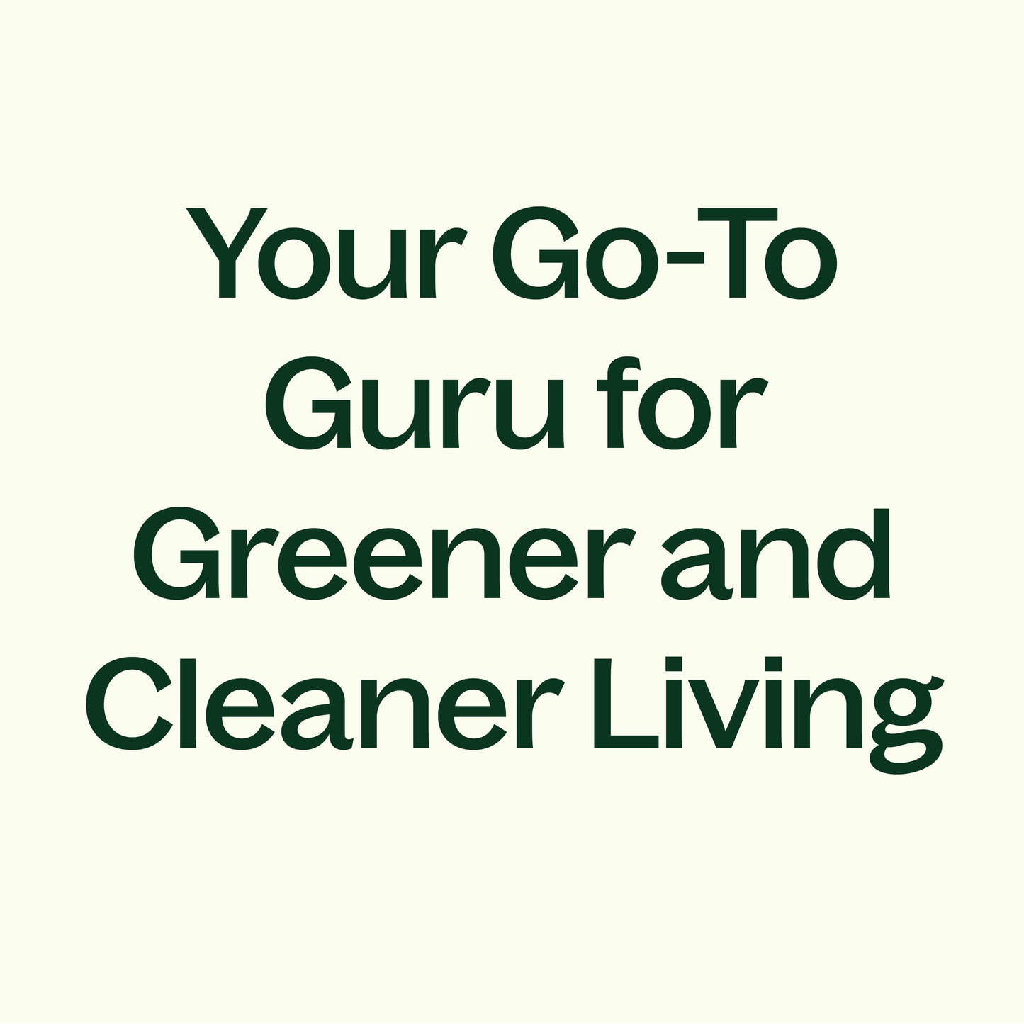 Your go to guru for greener, cleaner living
