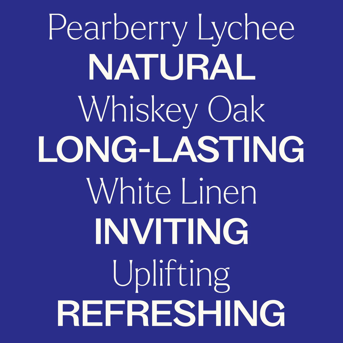Pearberry lychee, whiskey oak, white linen. Uplifting, natural, long-lasting, inviting, refreshing
