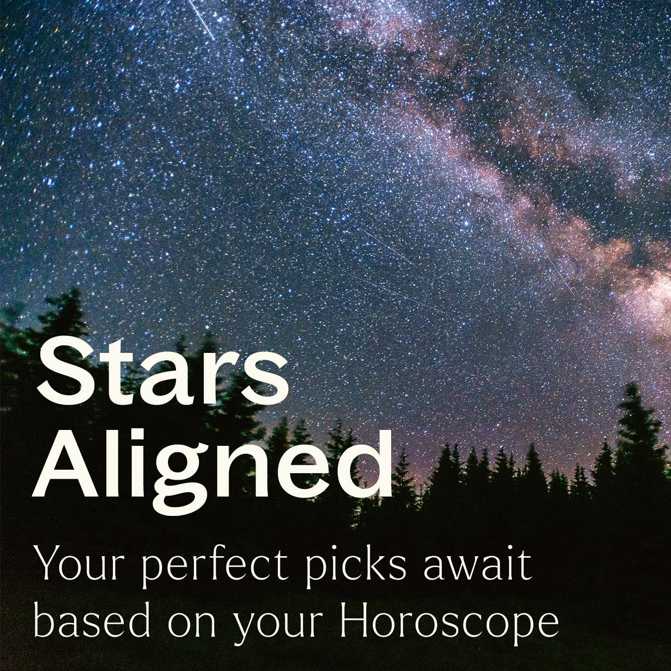 Stars aligned - your perfect picks await based on your horoscope