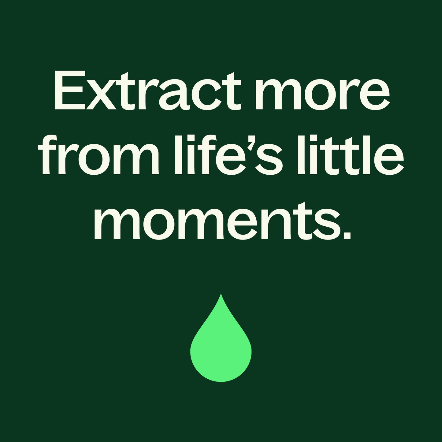 extract more from life's little  moments