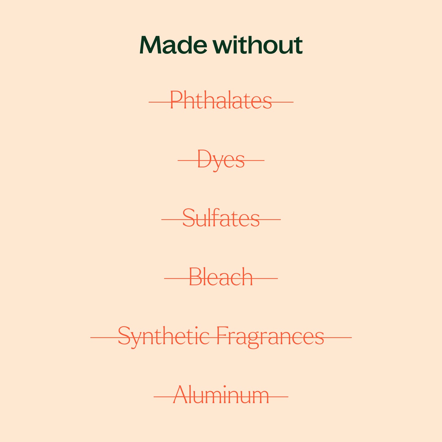 made without phthalates, dyes, sulfates, bleach, synthetic fragrances, aluminum