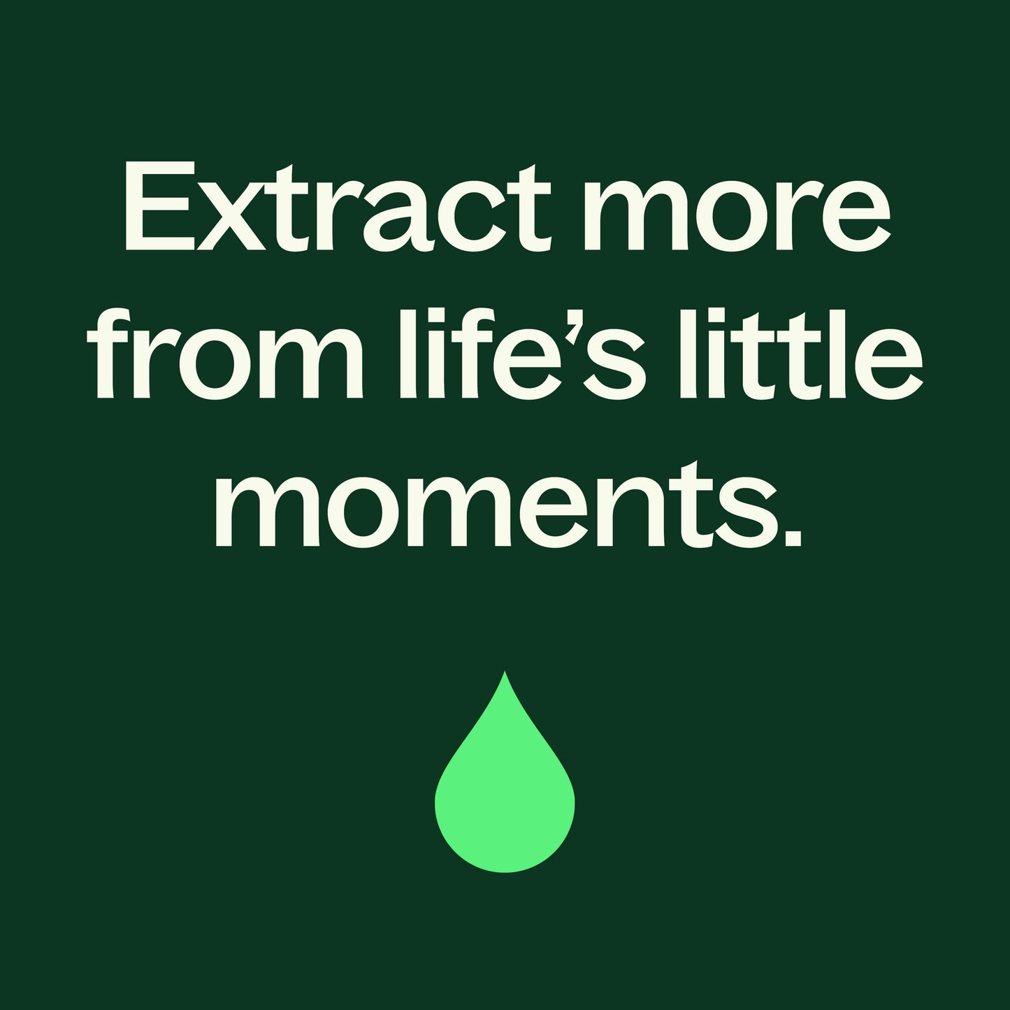 extract more from life's little moments.