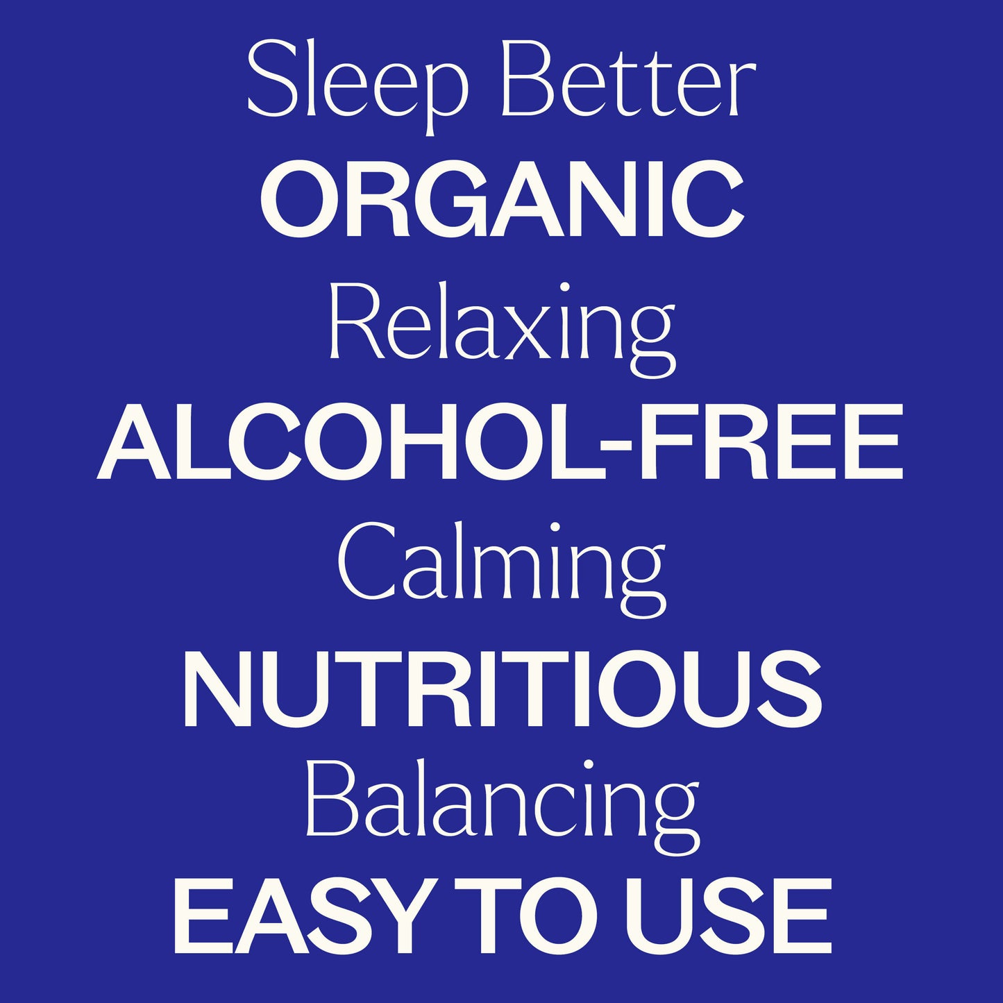 Sleep better, relaxing, calming, balancing. Organic, alcohol free nutritious, easy