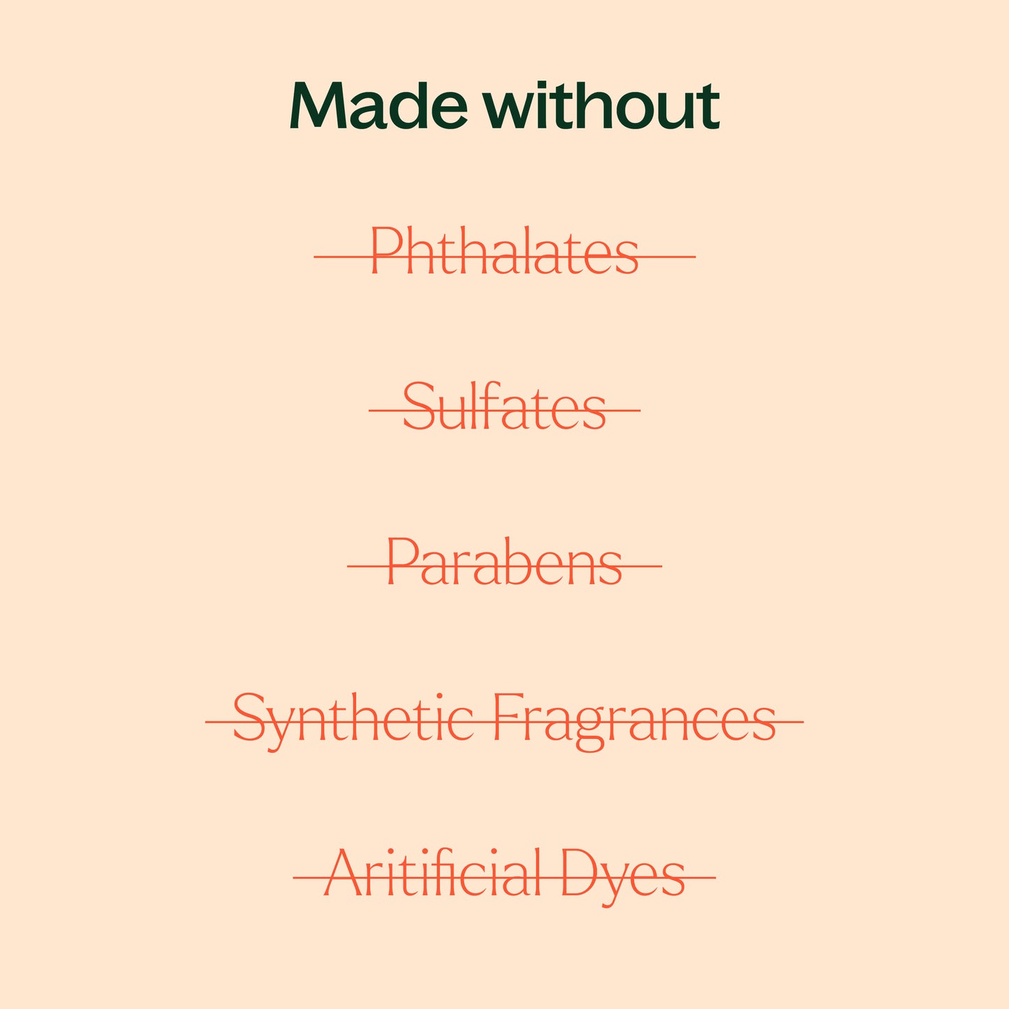 made without phthalates, sulfates, parabens, synthetic fragrances, artifical dyes