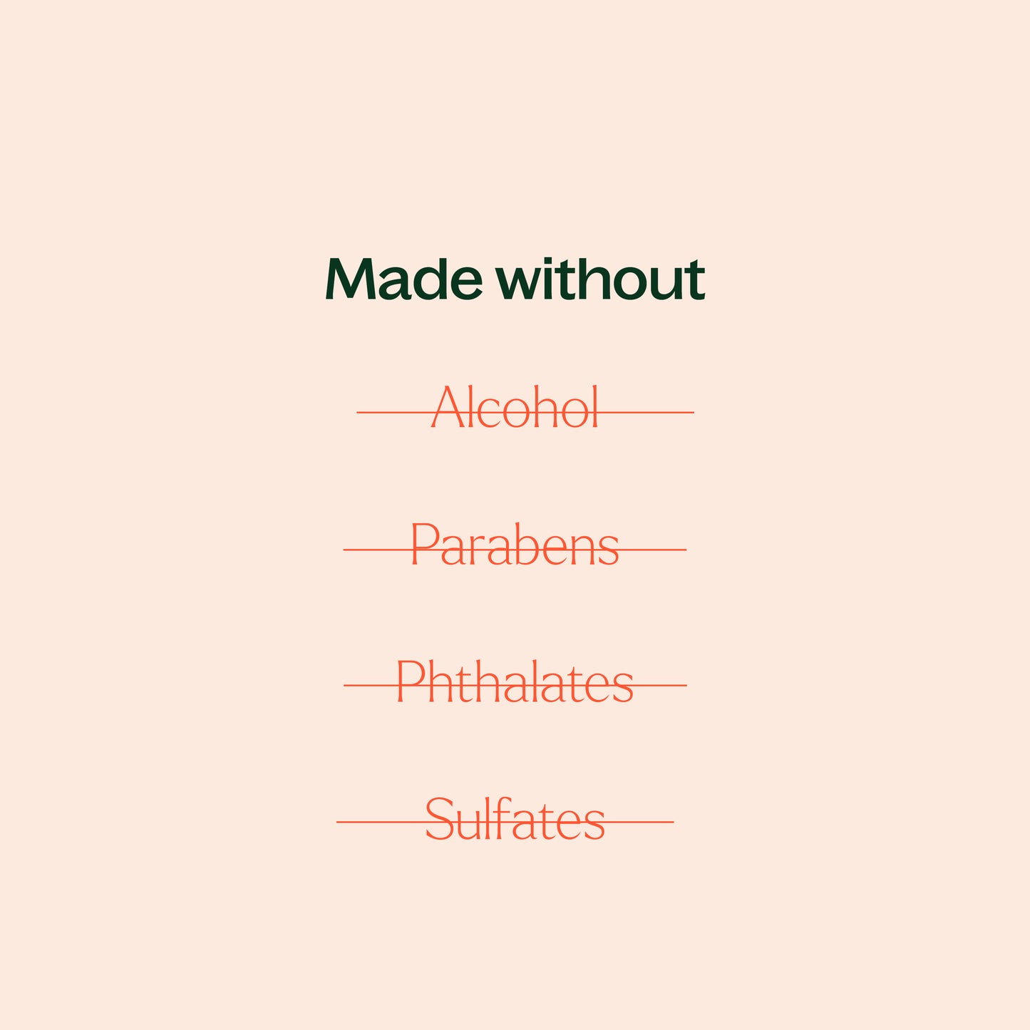 Made without alcohol, parabens, phthalates, sulfates