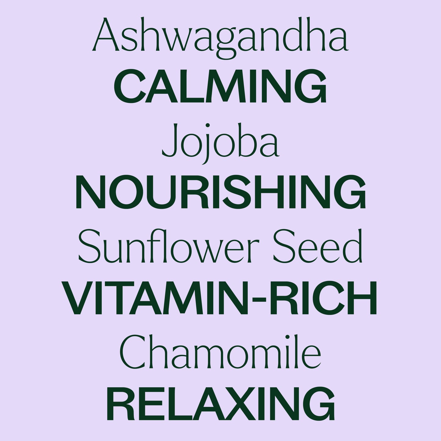 ashwagandha is calming, jojoba is nourishing, sunflower seed and chamomile are vitamin-rich and relaxing