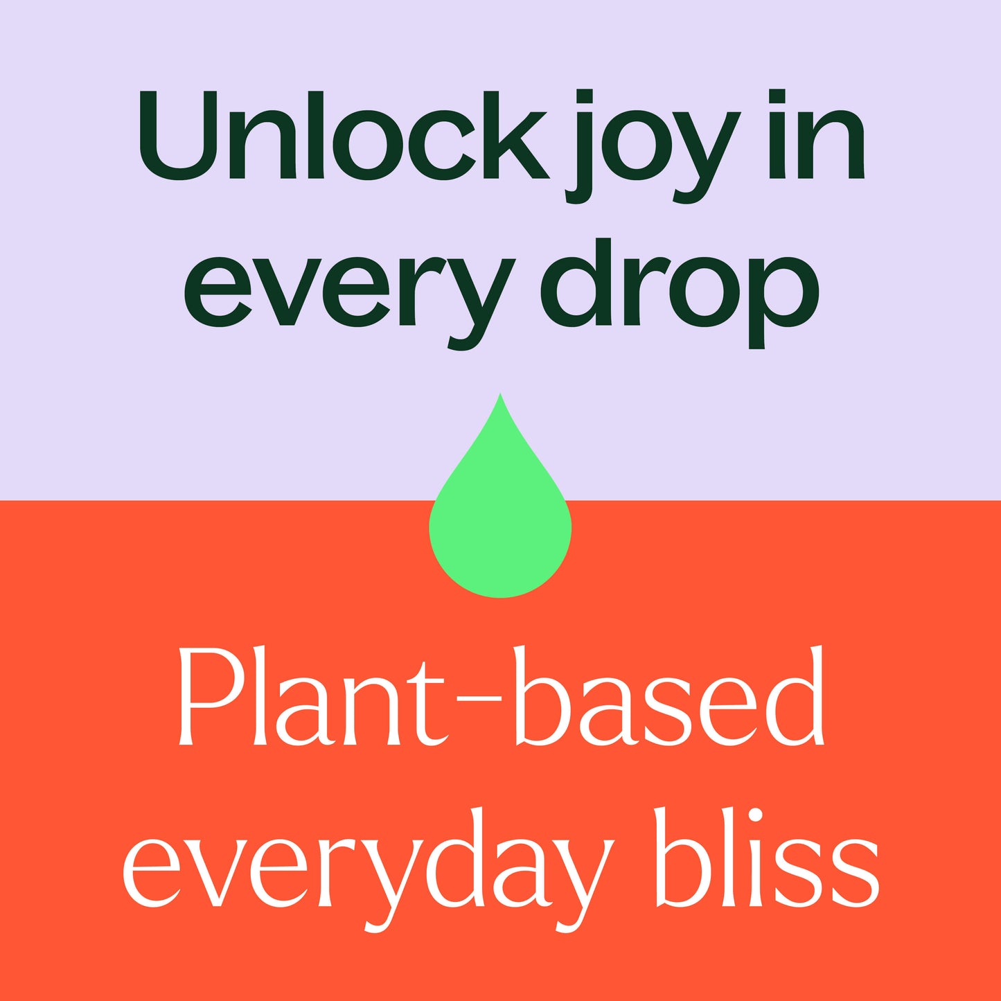 Unlock joy in every drop. Plant based everyday bliss