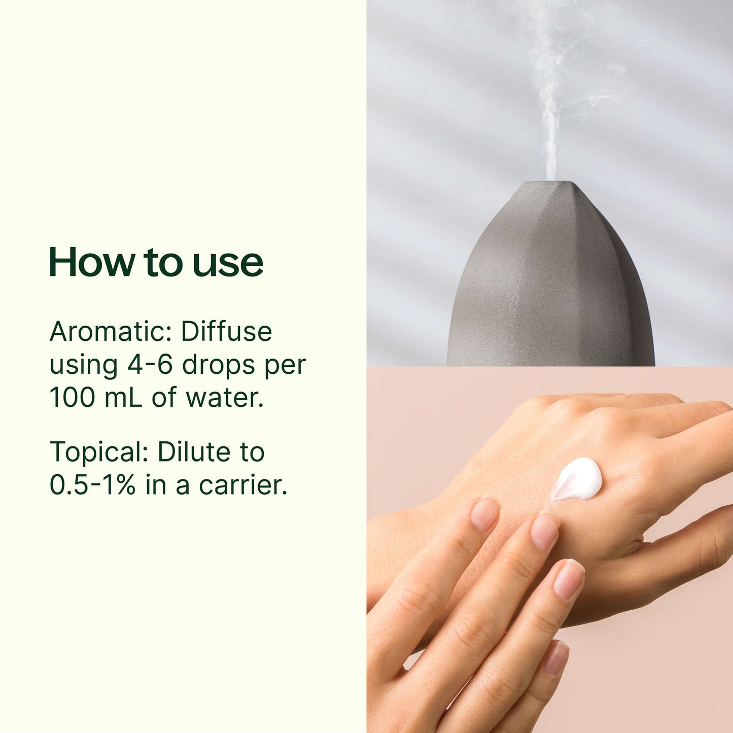 How to use: aromatic - diffuse using 4-6 drops per 100 ml of water. Topical - dilute to 0.5-1% in a carrier. 