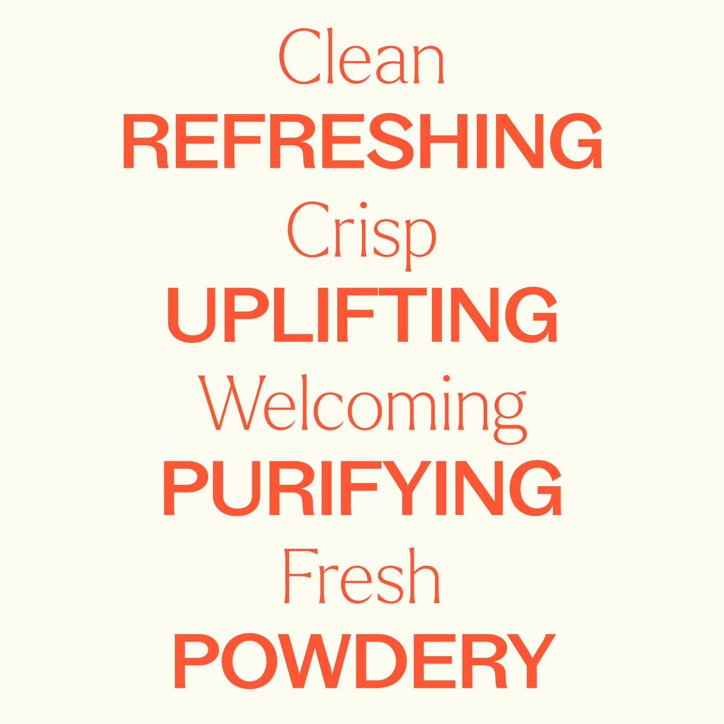 Clean, crisp, welcoming, fresh, refreshing, uplifting, purifying, powdery