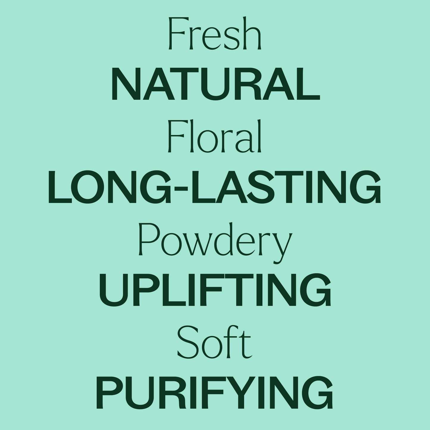 fresh, floral, powdery, soft. natural, long-lasting, uplifting, purifying